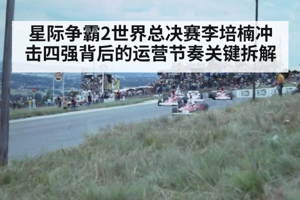 星际争霸2世界总决赛李培楠冲击四强背后的运营节奏关键拆解